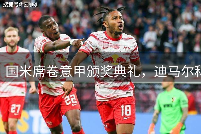 国米席卷意甲颁奖典礼，迪马尔科领衔众星闪耀